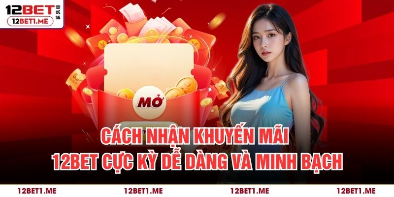 Cách nhận khuyến mãi 12BET cực kỳ dễ dàng và minh bạch