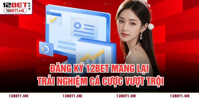 Đăng ký 12BET mang lại trải nghiệm cá cược vượt trội