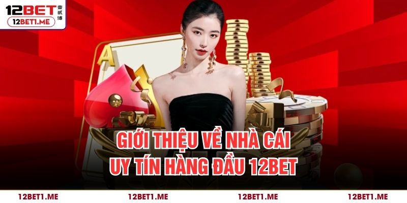 Giới thiệu về nhà cái uy tín hàng đầu 12Bet