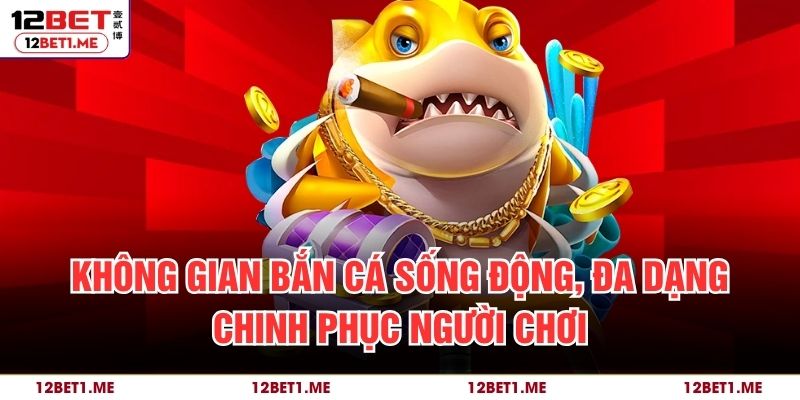 Không gian bắn cá sống động, đa dạng chinh phục người chơi
