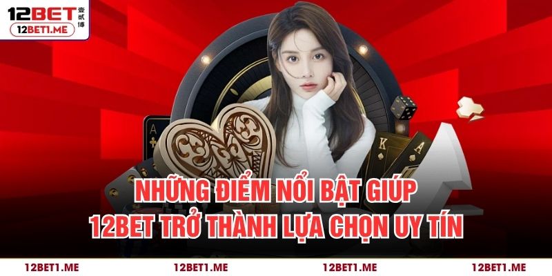 Những điểm nổi bật giúp 12Bet trở thành lựa chọn uy tín