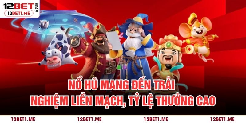 Nổ hũ mang đến trải nghiệm liền mạch, tỷ lệ thưởng cao