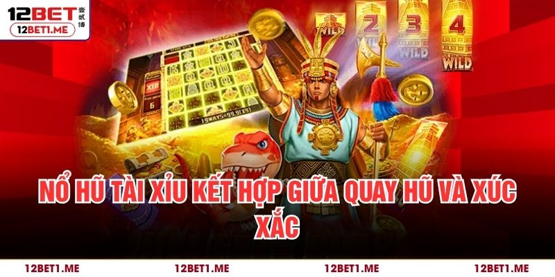 Nổ hũ tài xỉu kết hợp giữa quay hũ và xúc xắc