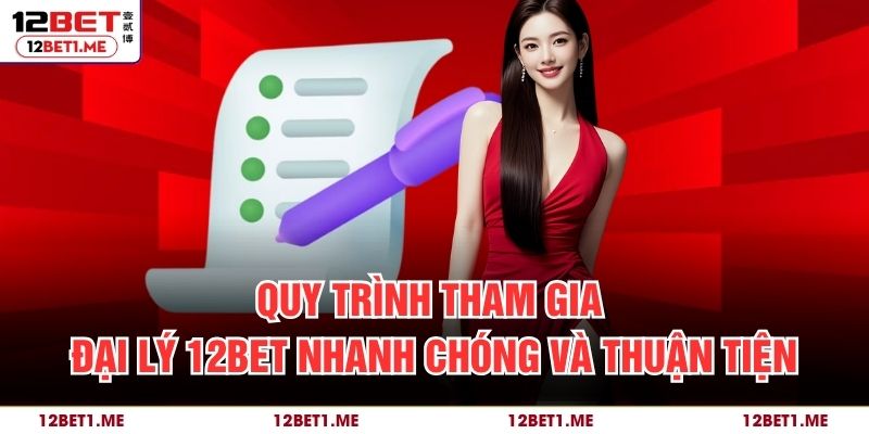 Quy trình tham gia đại lý 12BET nhanh chóng và thuận tiện