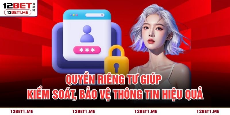 Quyền riêng tư giúp kiểm soát, bảo vệ thông tin hiệu quả