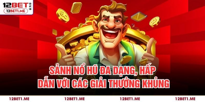 Sảnh nổ hũ đa dạng, hấp dẫn với các giải thưởng khủng