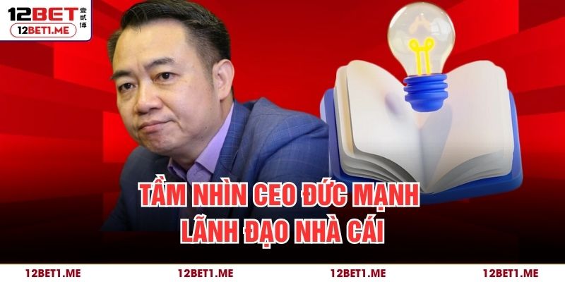 Tầm nhìn CEO Đức Mạnh lãnh đạo nhà cái