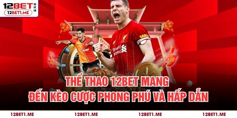 Thể thao 12BET mang đến kèo cược phong phú và hấp dẫn